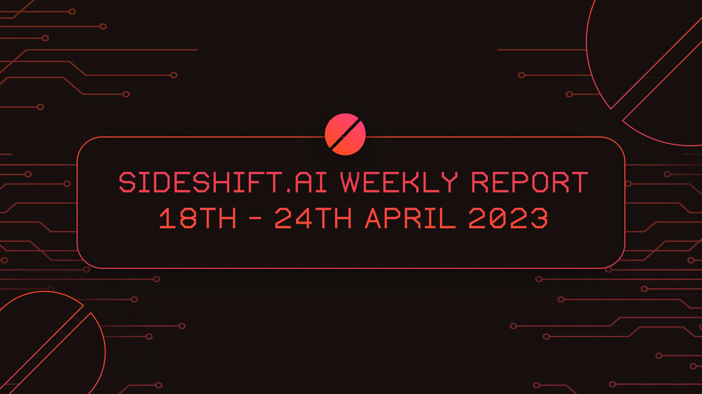 SideShift.ai Weekly Report | 18th - 24th April 2023