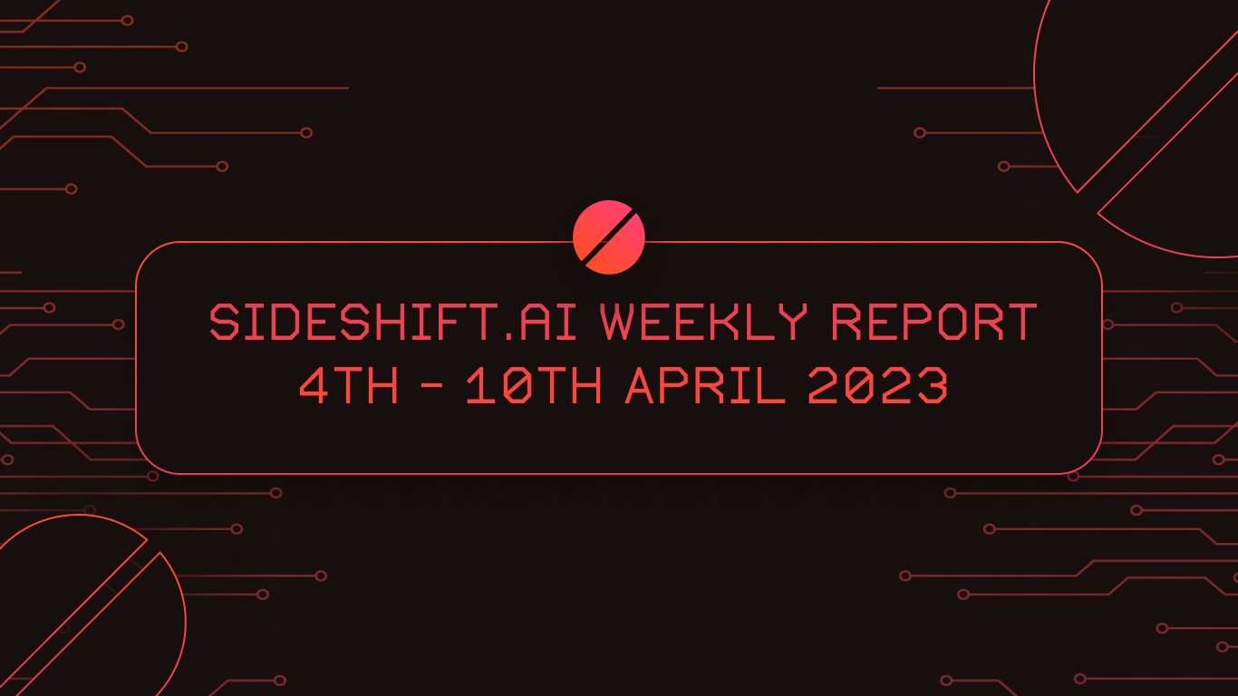 SideShift.ai Weekly Report | 4th - 10th April 2023