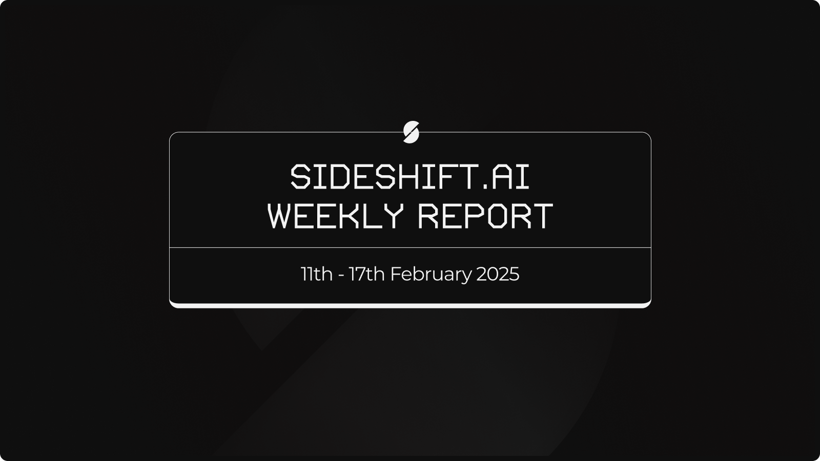 SideShift.ai Weekly Report | 11th - 17th February 2025